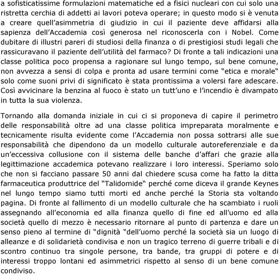 Come dubitare di illustri pareri di studiosi della finanza o di prestigiosi studi legali che rassicuravano il paziente dell utilità del farmaco?