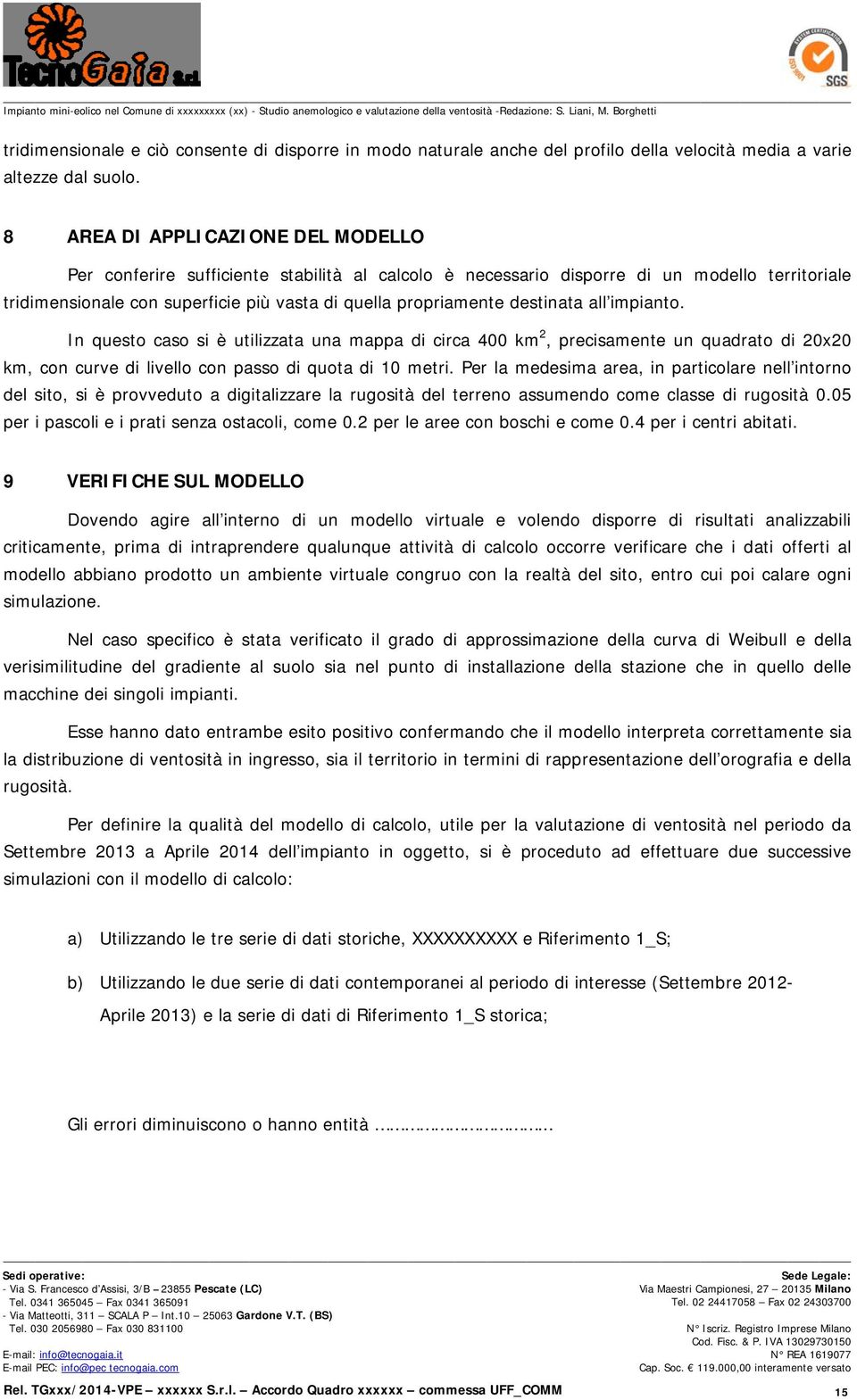 8 AREA DI APPLICAZIONE DEL MODELLO Per conferire sufficiente stabilità al calcolo è necessario disporre di un modello territoriale tridimensionale con superficie più vasta di quella propriamente