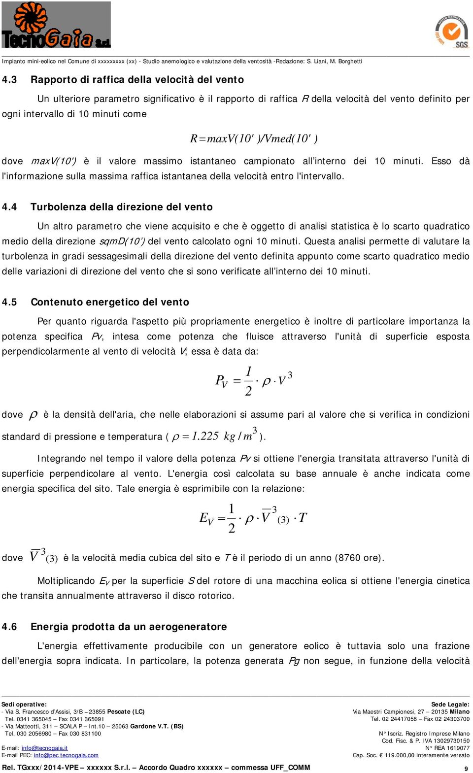 )/Vmed(10' ) dove maxv(10') è il valore massimo istantaneo campionato all interno dei 10 minuti. Esso dà l'informazione sulla massima raffica istantanea della velocità entro l'intervallo. 4.