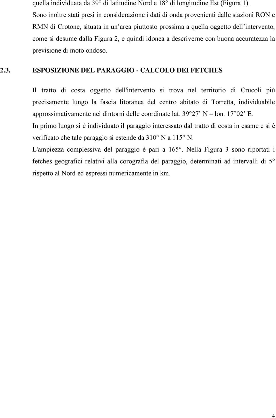 Figura, e quindi idonea a descriverne con buona accuratezza la previsione di moto ondoso.