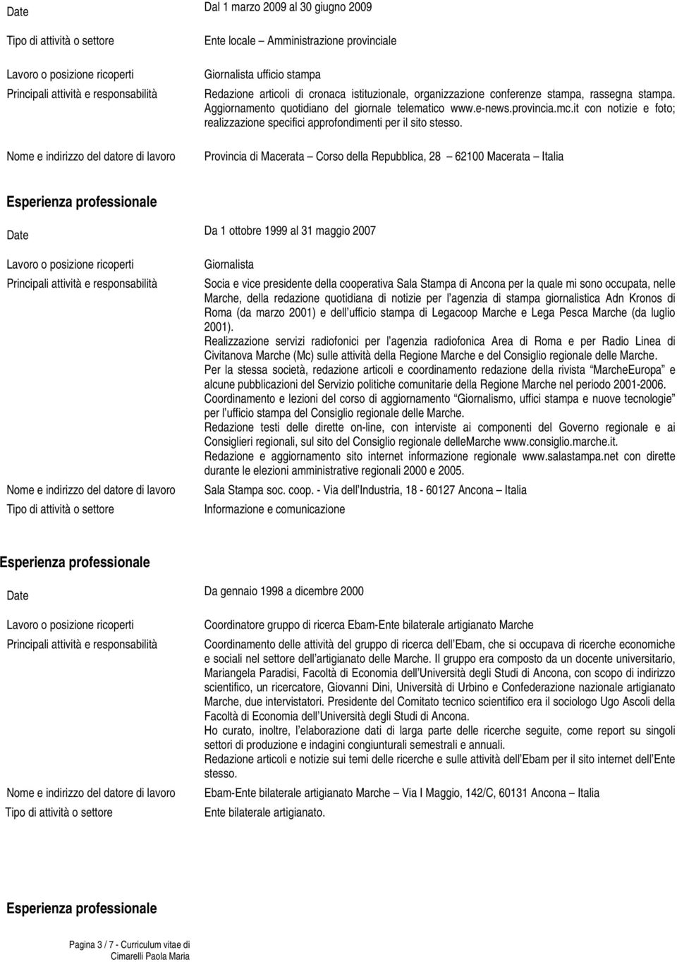 Provincia di Macerata Corso della Repubblica, 28 62100 Macerata Italia Da 1 ottobre 1999 al 31 maggio 2007 Socia e vice presidente della cooperativa Sala Stampa di Ancona per la quale mi sono