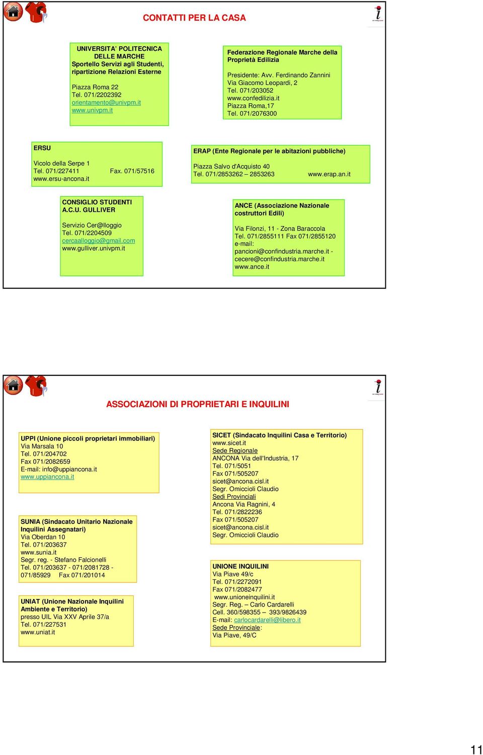 071/2076300 ERSU Vicolo della Serpe 1 Tel. 071/227411 Fax. 071/57516 www.ersu-ancona.it ERAP (Ente Regionale per le abitazioni pubbliche) Piazza Salvo d'acquisto 40 Tel. 071/2853262 2853263 www.erap.