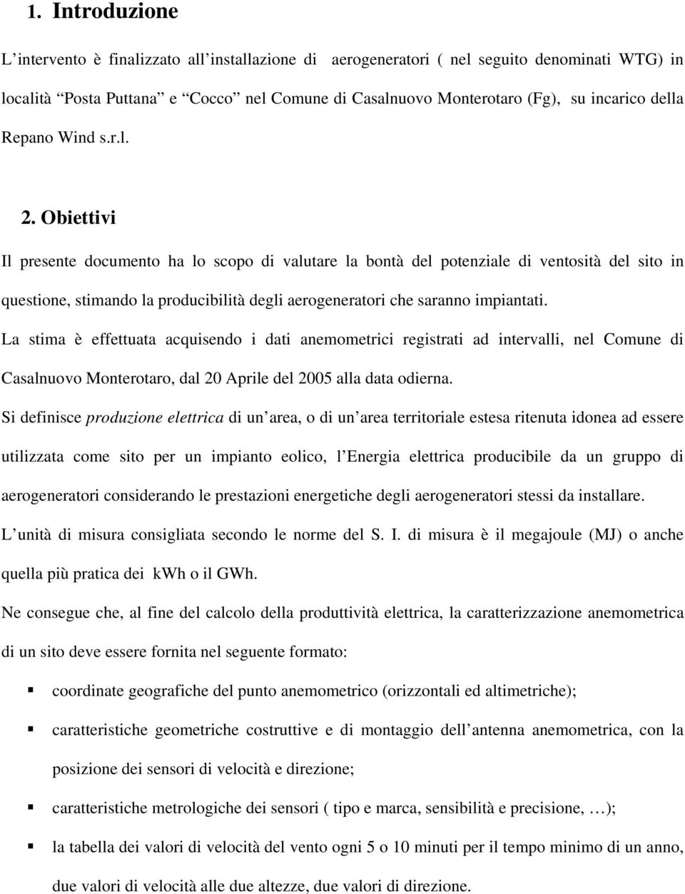 Obiettivi Il presente documento ha lo scopo di valutare la bontà del potenziale di ventosità del sito in questione, stimando la producibilità degli aerogeneratori che saranno impiantati.