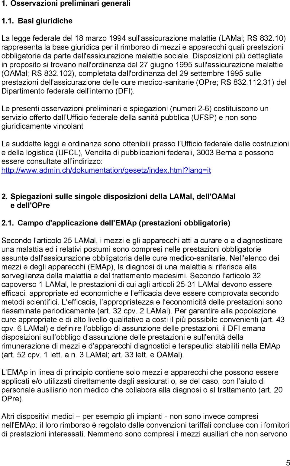 Disposizioni più dettagliate in proposito si trovano nell'ordinanza del 27 giugno 1995 sull'assicurazione malattie (OAMal; RS 832.