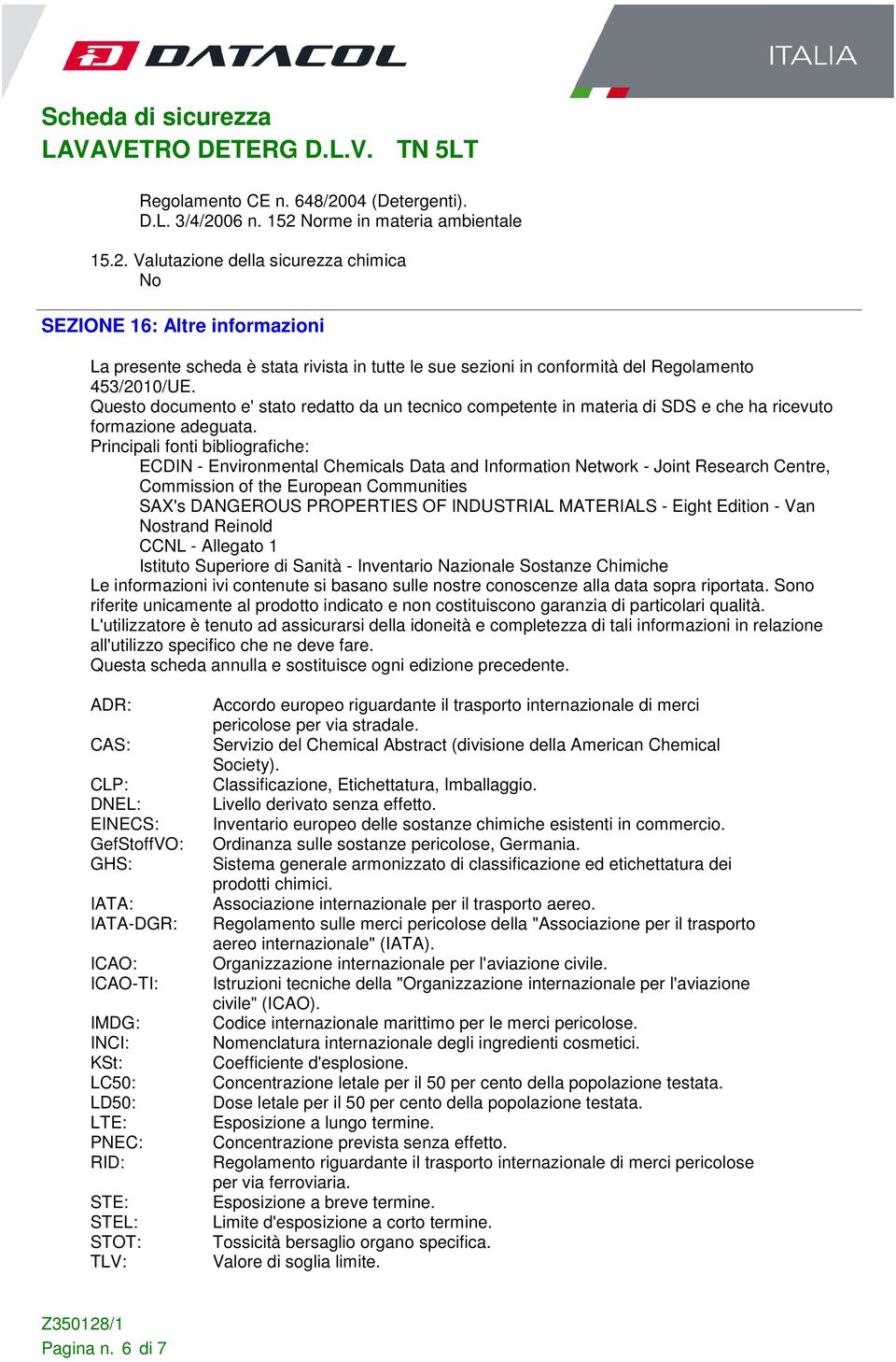 Principali fonti bibliografiche: ECDIN - Environmental Chemicals Data and Information Network - Joint Research Centre, Commission of the European Communities SAX's DANGEROUS PROPERTIES OF INDUSTRIAL