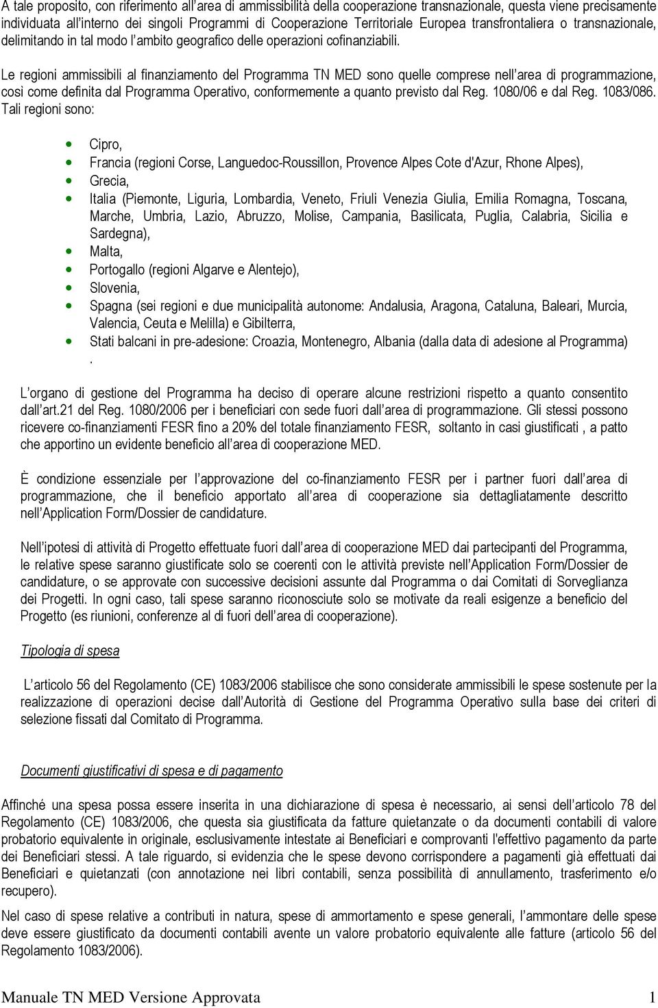 Le regioni ammissibili al finanziamento del Programma TN MED sono quelle comprese nell area di programmazione, così come definita dal Programma Operativo, conformemente a quanto previsto dal Reg.