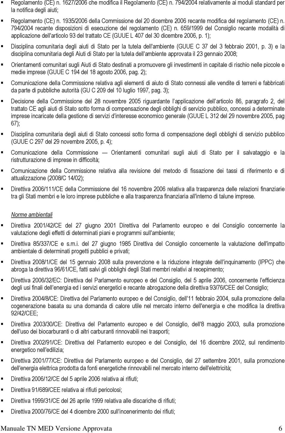 659/1999 del Consiglio recante modalità di applicazione dell'articolo 93 del trattato CE (GUUE L 407 del 30 dicembre 2006, p.