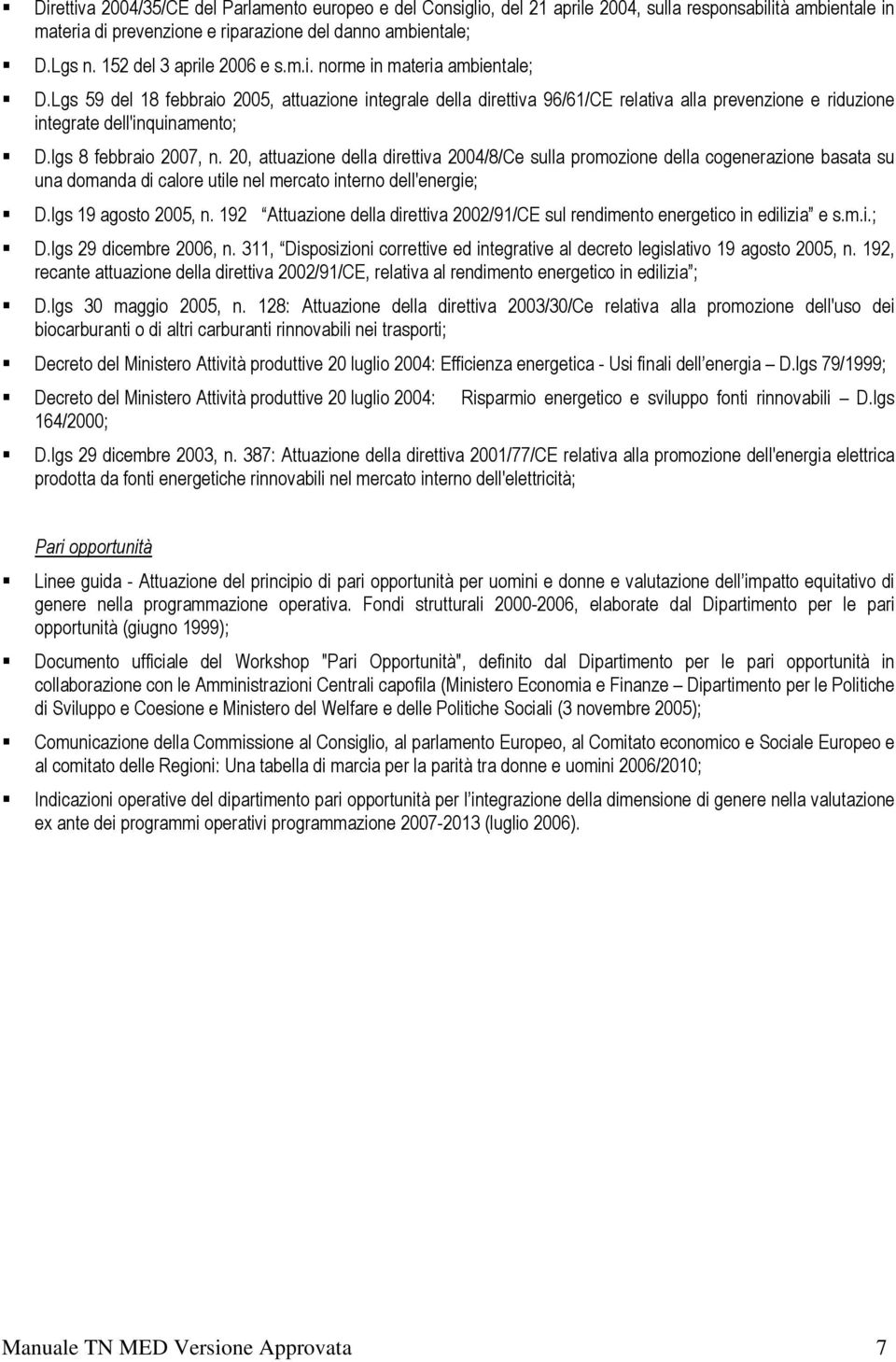 Lgs 59 del 18 febbraio 2005, attuazione integrale della direttiva 96/61/CE relativa alla prevenzione e riduzione integrate dell'inquinamento; D.lgs 8 febbraio 2007, n.