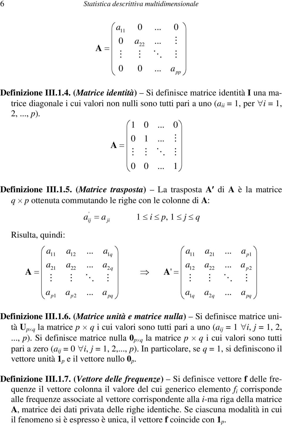 (Matrice trasposta) La trasposta A di A è la matrice q p ottenuta commutando le righe con le colonne di A: Risulta, quindi: a ' ij = a i p, j q ji a a... a q a a... ap a a... aq a a.