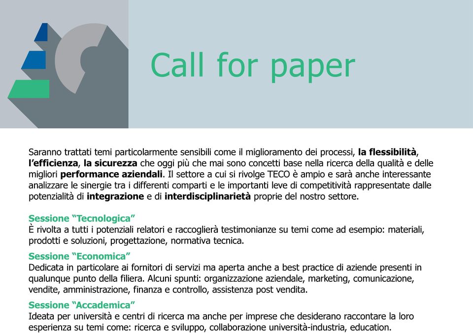 Il settore a cui si rivolge TECO è ampio e sarà anche interessante analizzare le sinergie tra i differenti comparti e le importanti leve di competitività rappresentate dalle potenzialità di