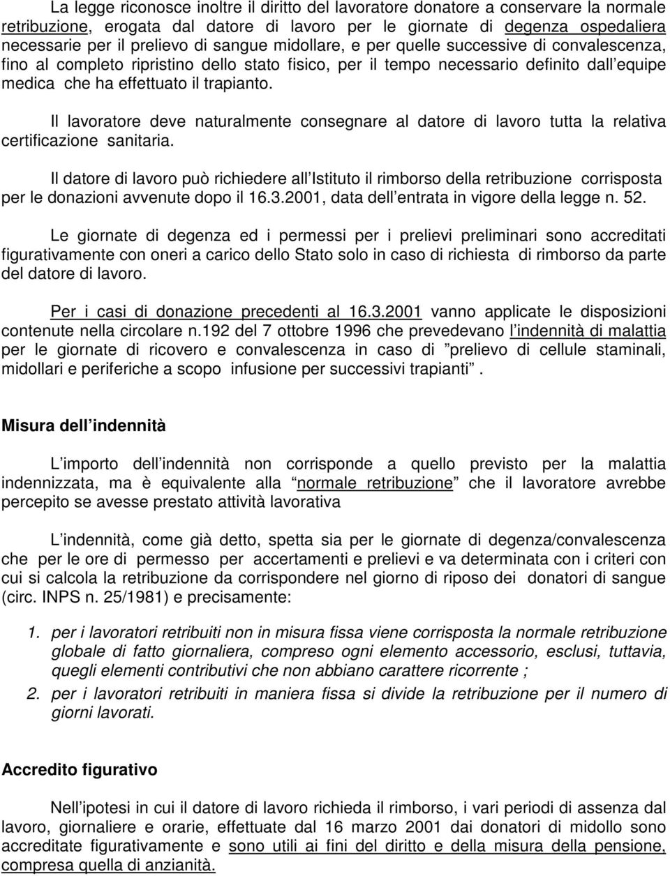 Il lavoratore deve naturalmente consegnare al datore di lavoro tutta la relativa certificazione sanitaria.