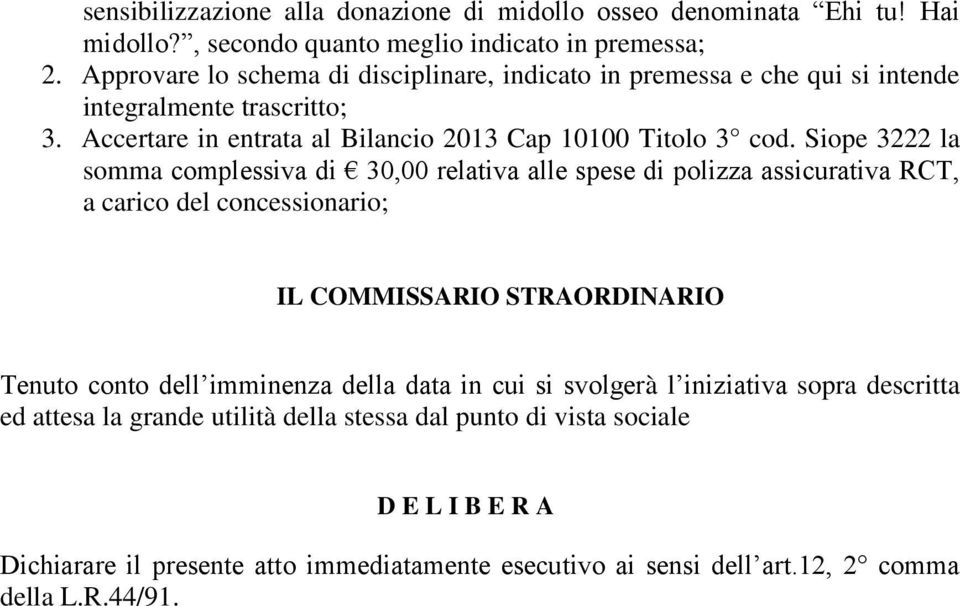 Siope 3222 la somma complessiva di 30,00 relativa alle spese di polizza assicurativa RCT, a carico del concessionario; IL COMMISSARIO STRAORDINARIO Tenuto conto dell imminenza