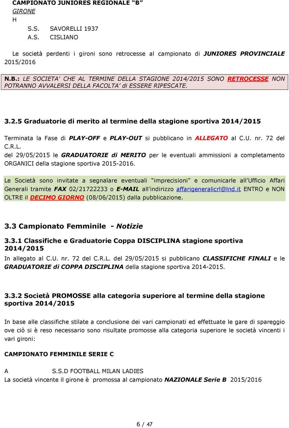 -OFF e PLY-OUT si pubblicano in LLEGTO al C.U. nr. 72 del C.R.L. del 29/05/2015 le GRDUTORIE di MERITO per le eventuali ammissioni a completamento ORGNICI della stagione sportiva 2015-2016.