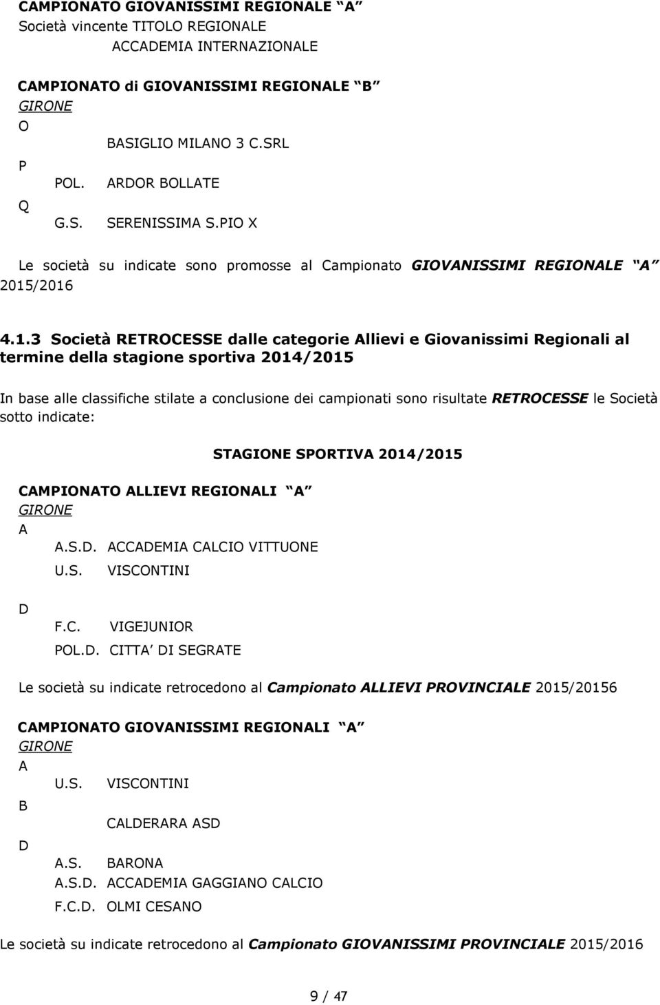 3 Società RETROCESSE dalle categorie llievi e Giovanissimi Regionali al termine della stagione sportiva 2014/2015 In base alle classifiche stilate a conclusione dei campionati sono risultate