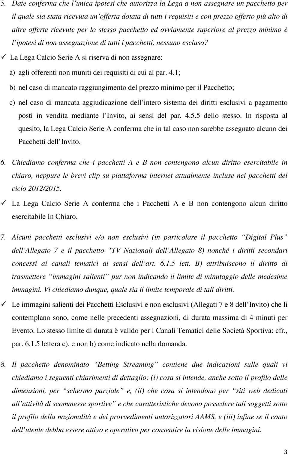 La Lega Calcio Serie A si riserva di non assegnare: a) agli offerenti non muniti dei requisiti di cui al par. 4.