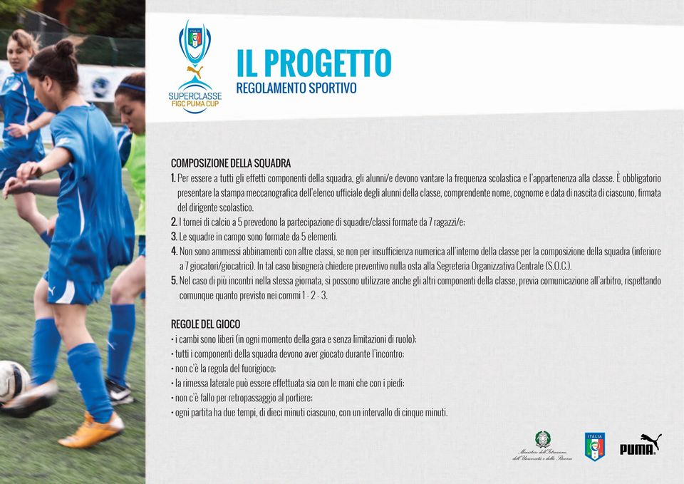 I tornei di calcio a 5 prevedono la partecipazione di squadre/classi formate da 7 ragazzi/e; 3. Le squadre in campo sono formate da 5 elementi. 4.