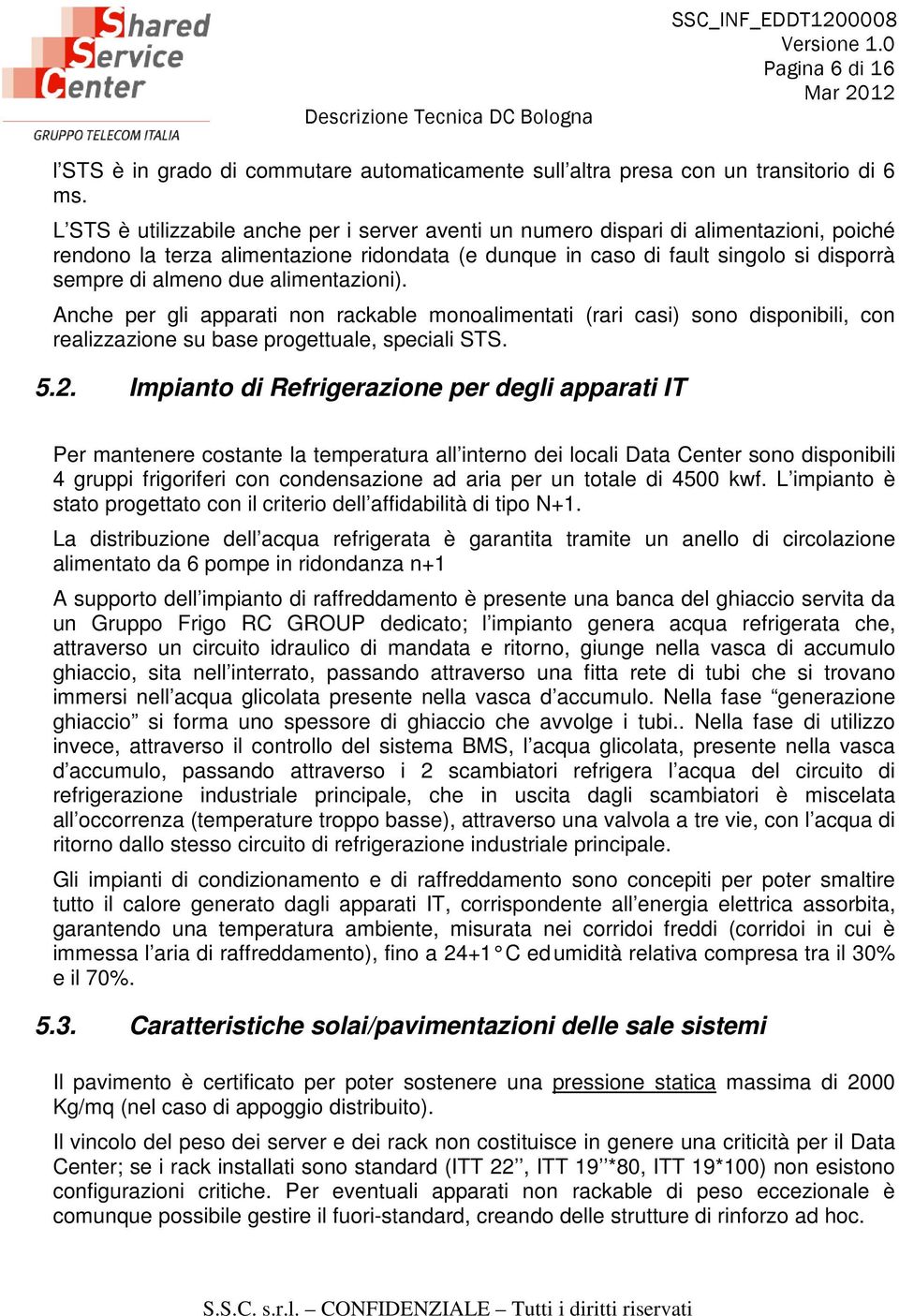 alimentazioni). Anche per gli apparati non rackable monoalimentati (rari casi) sono disponibili, con realizzazione su base progettuale, speciali STS. 5.2.