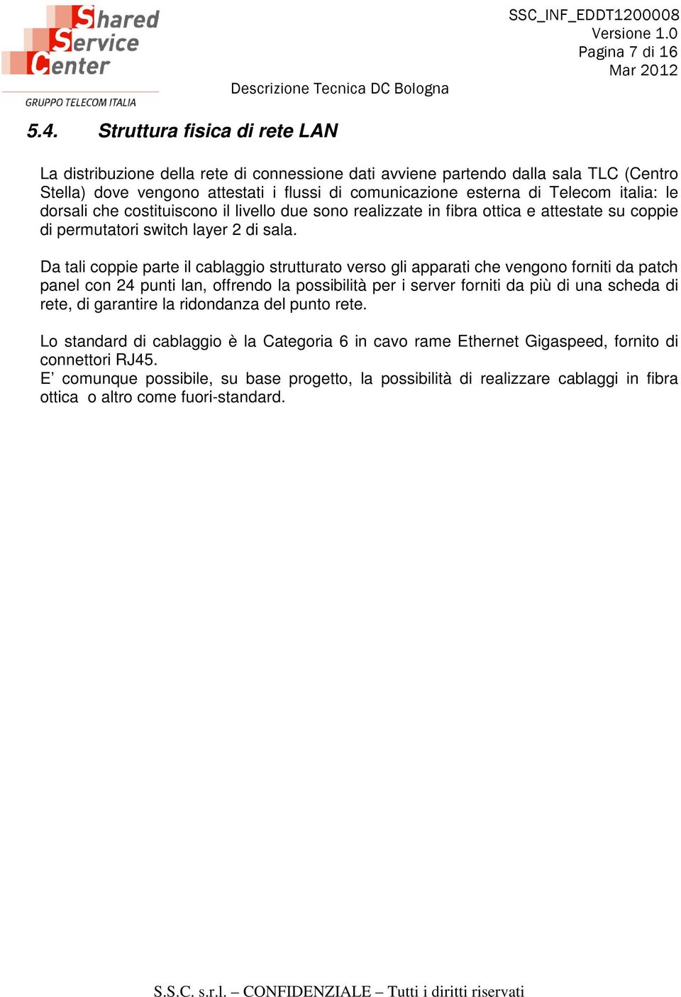 italia: le dorsali che costituiscono il livello due sono realizzate in fibra ottica e attestate su coppie di permutatori switch layer 2 di sala.