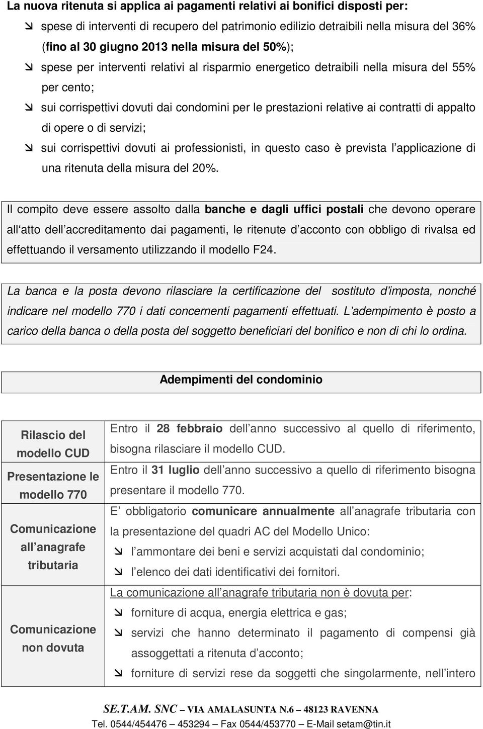 appalto di opere o di servizi; sui corrispettivi dovuti ai professionisti, in questo caso è prevista l applicazione di una ritenuta della misura del 20%.