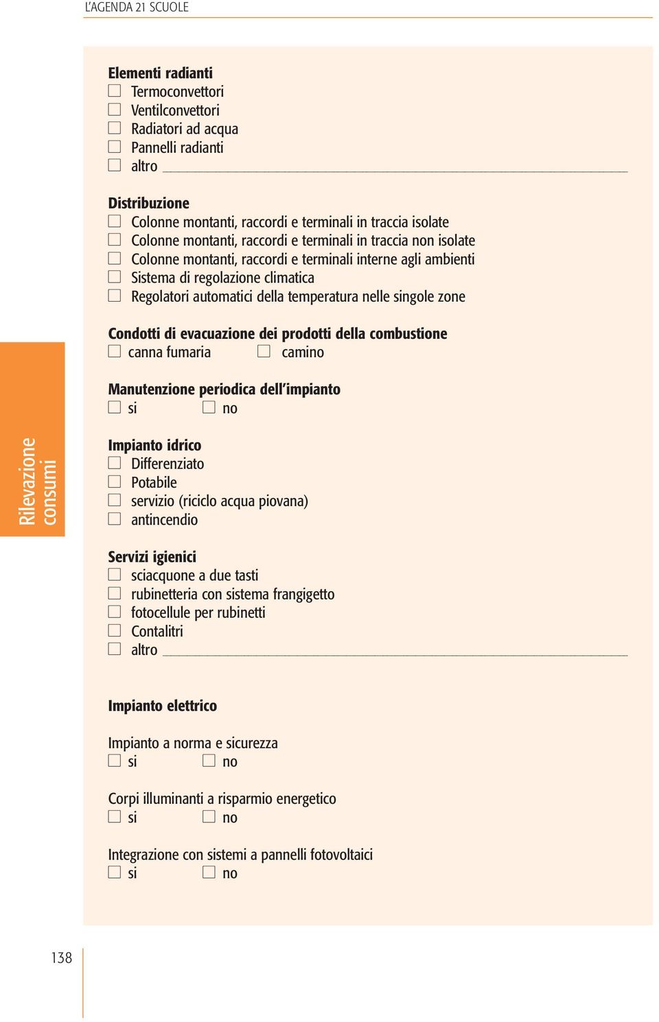 Condotti di evacuazione dei prodotti della combustione canna fumaria camino Manutenzione periodica dell impianto Impianto idrico Differenziato Potabile servizio (riciclo acqua piovana) antincendio