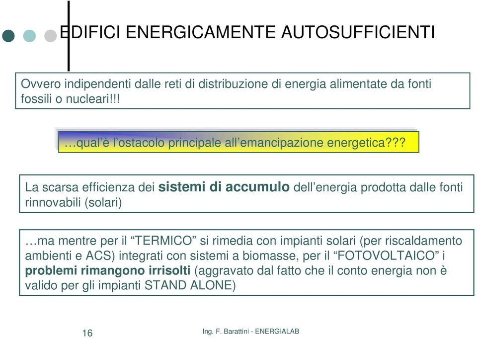 ?? La scarsa efficienza dei sistemi di accumulo dell energia prodotta dalle fonti rinnovabili (solari) ma mentre per il TERMICO si rimedia