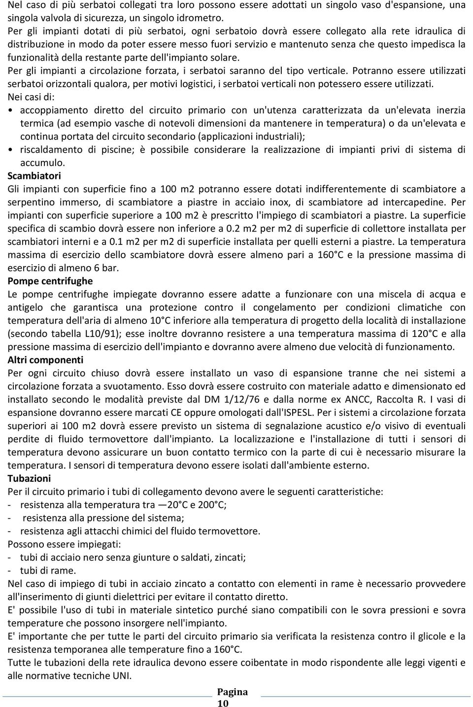 la funzionalità della restante parte dell'impianto solare. Per gli impianti a circolazione forzata, i serbatoi saranno del tipo verticale.