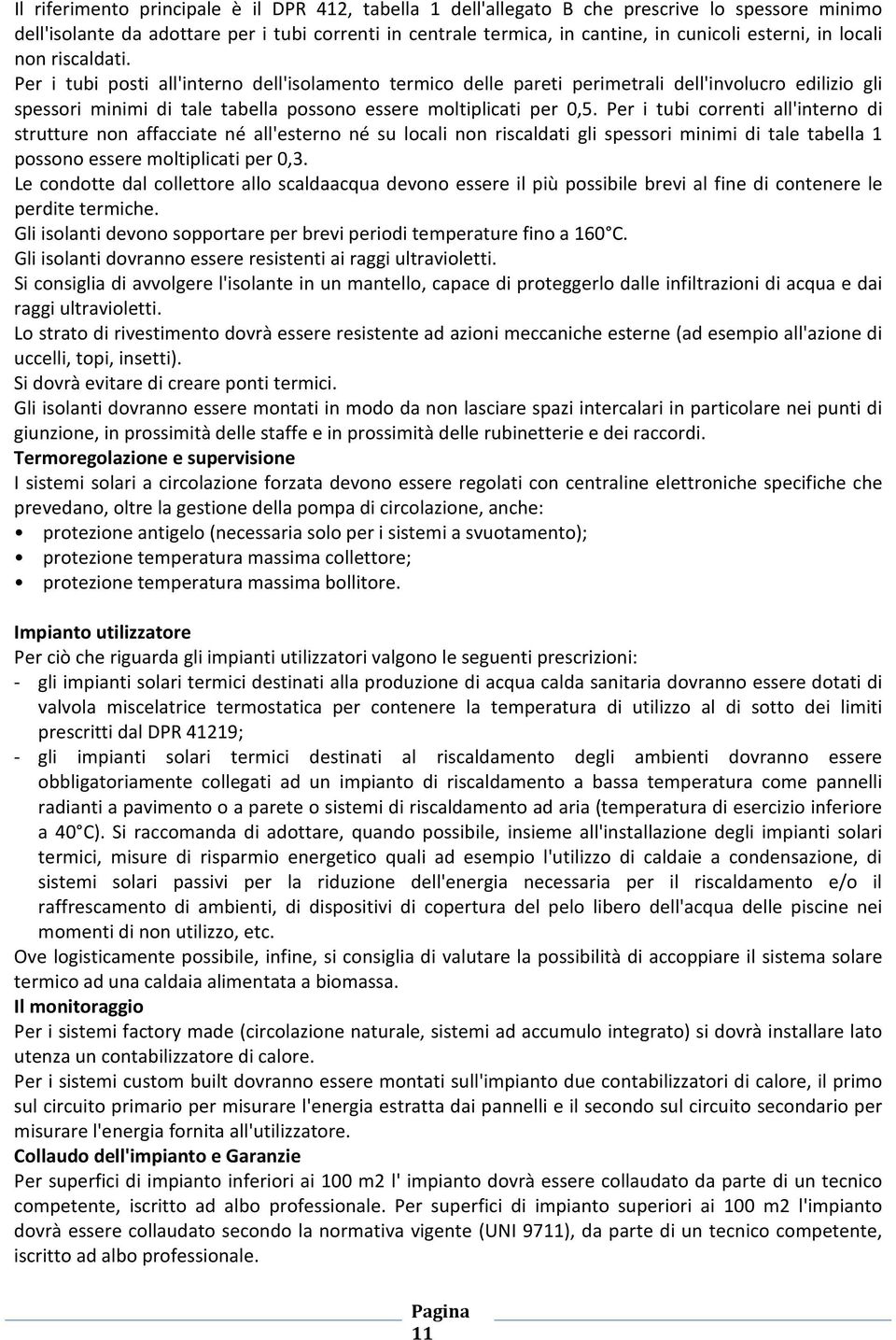 Per i tubi correnti all'interno di strutture non affacciate né all'esterno né su locali non riscaldati gli spessori minimi di tale tabella 1 possono essere moltiplicati per 0,3.