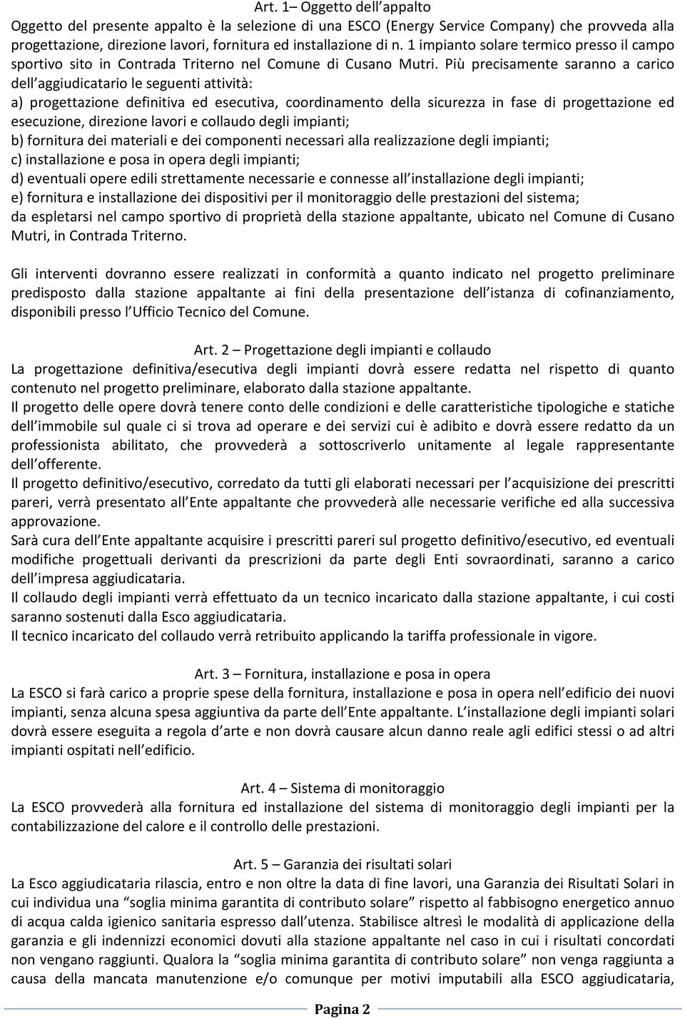 Più precisamente saranno a carico dell aggiudicatario le seguenti attività: a) progettazione definitiva ed esecutiva, coordinamento della sicurezza in fase di progettazione ed esecuzione, direzione