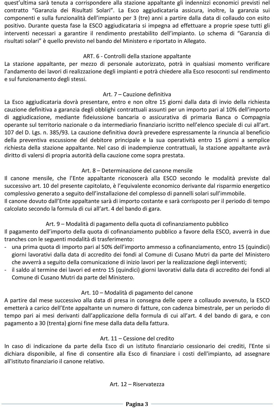 Durante questa fase la ESCO aggiudicataria si impegna ad effettuare a proprie spese tutti gli interventi necessari a garantire il rendimento prestabilito dell impianto.