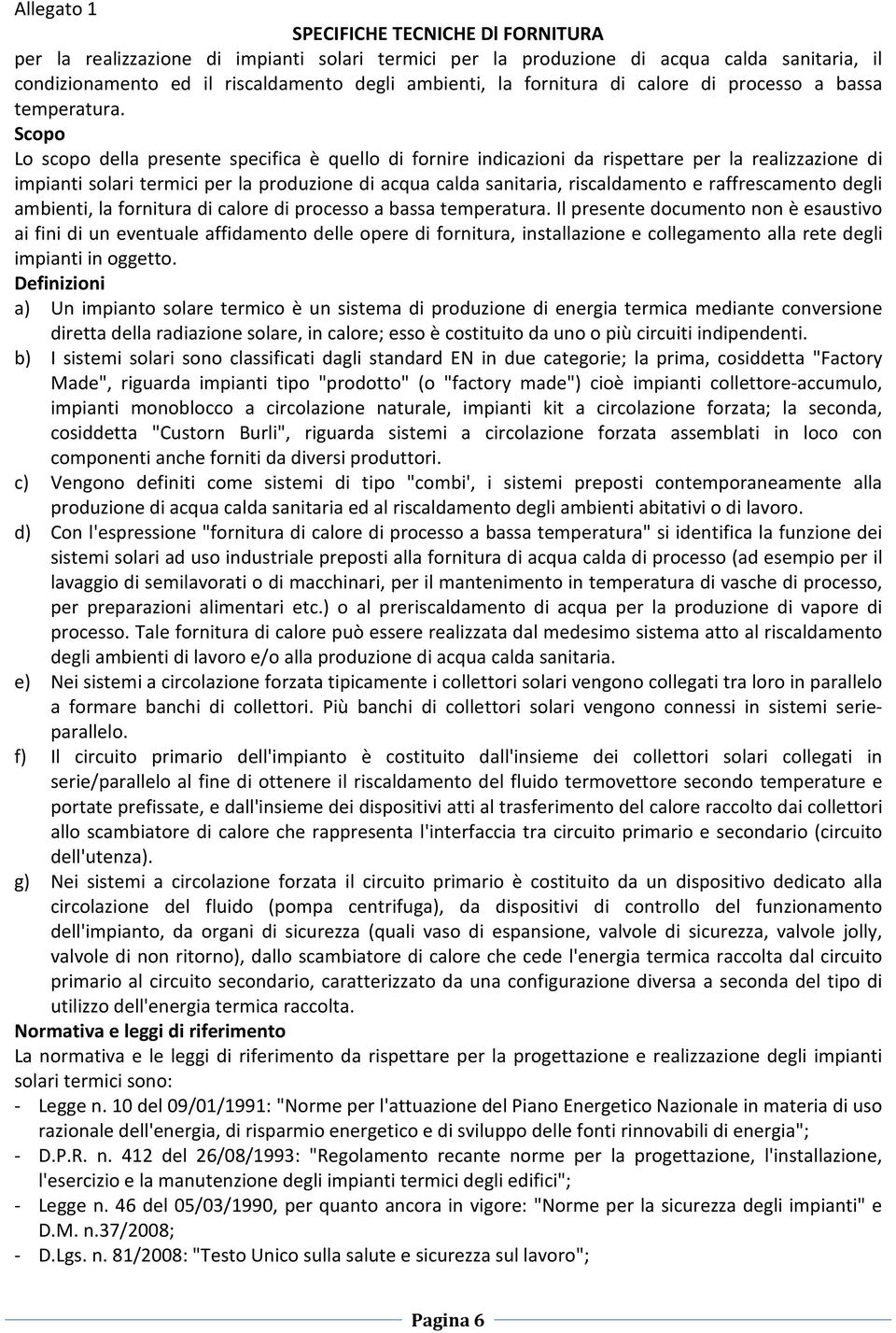 Scopo Lo scopo della presente specifica è quello di fornire indicazioni da rispettare per la realizzazione di impianti solari termici per la produzione di acqua calda sanitaria, riscaldamento e