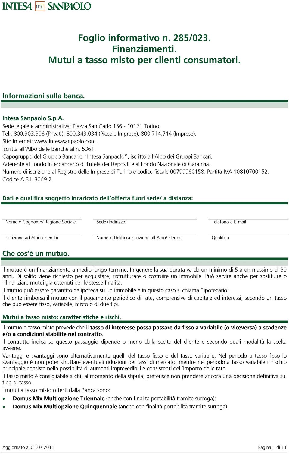 Iscritta allalbo delle Banche al n. 5361. Capogruppo del Gruppo Bancario Intesa Sanpaolo, iscritto allalbo dei Gruppi Bancari.