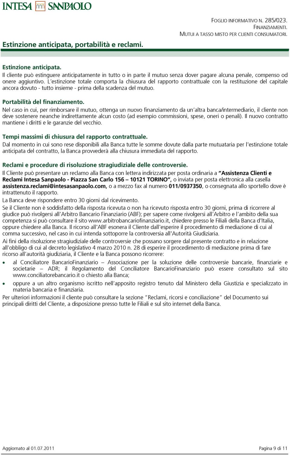 Lestinzione totale comporta la chiusura del rapporto contrattuale con la restituzione del capitale ancora dovuto - tutto insieme - prima della scadenza del mutuo. Portabilit del finanziamento.