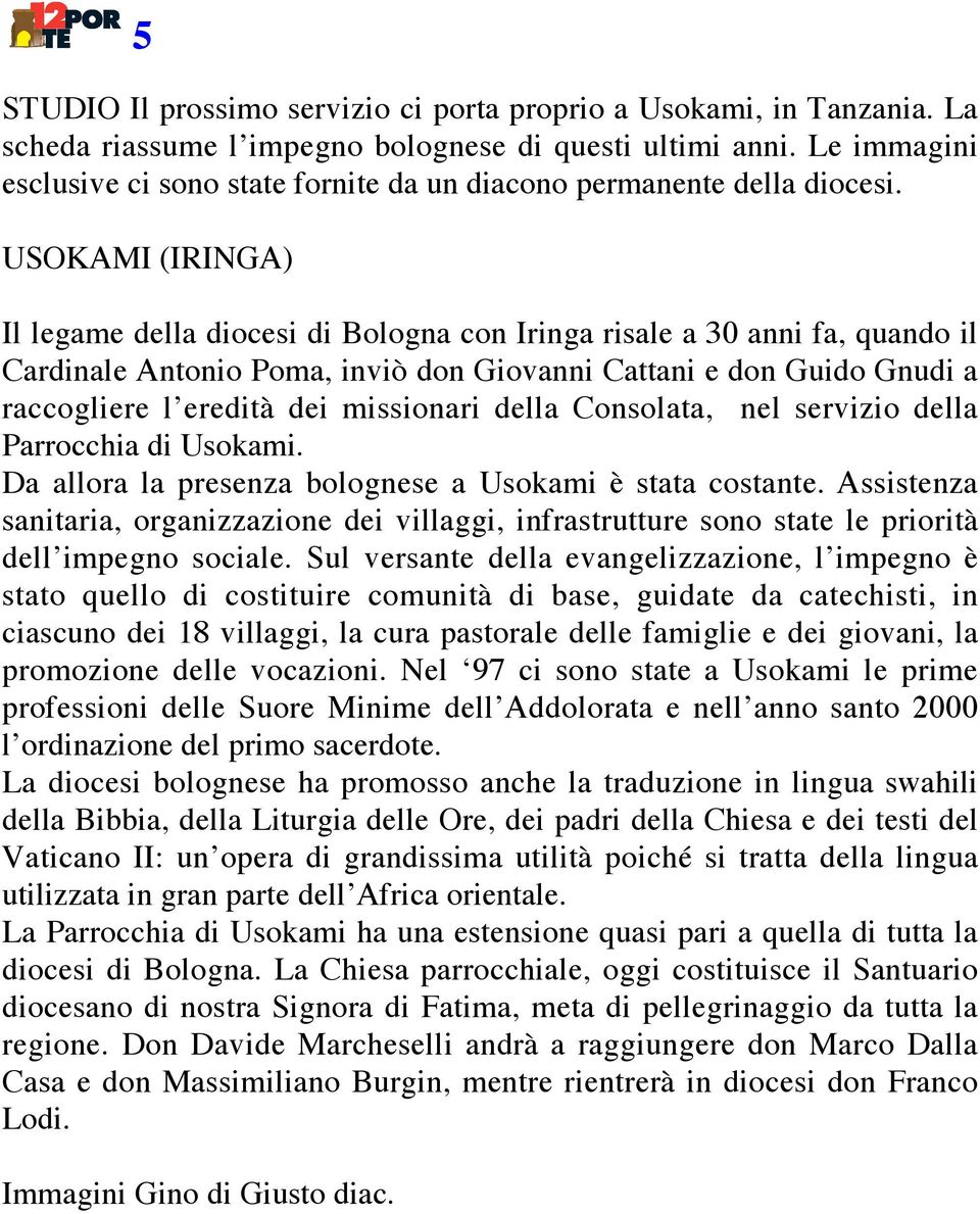 USOKAMI (IRINGA) Il legame della diocesi di Bologna con Iringa risale a 30 anni fa, quando il Cardinale Antonio Poma, inviò don Giovanni Cattani e don Guido Gnudi a raccogliere l eredità dei