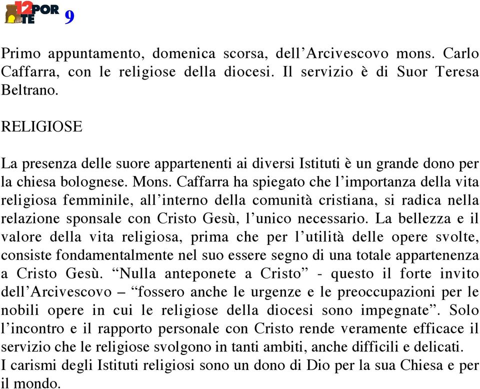 Caffarra ha spiegato che l importanza della vita religiosa femminile, all interno della comunità cristiana, si radica nella relazione sponsale con Cristo Gesù, l unico necessario.