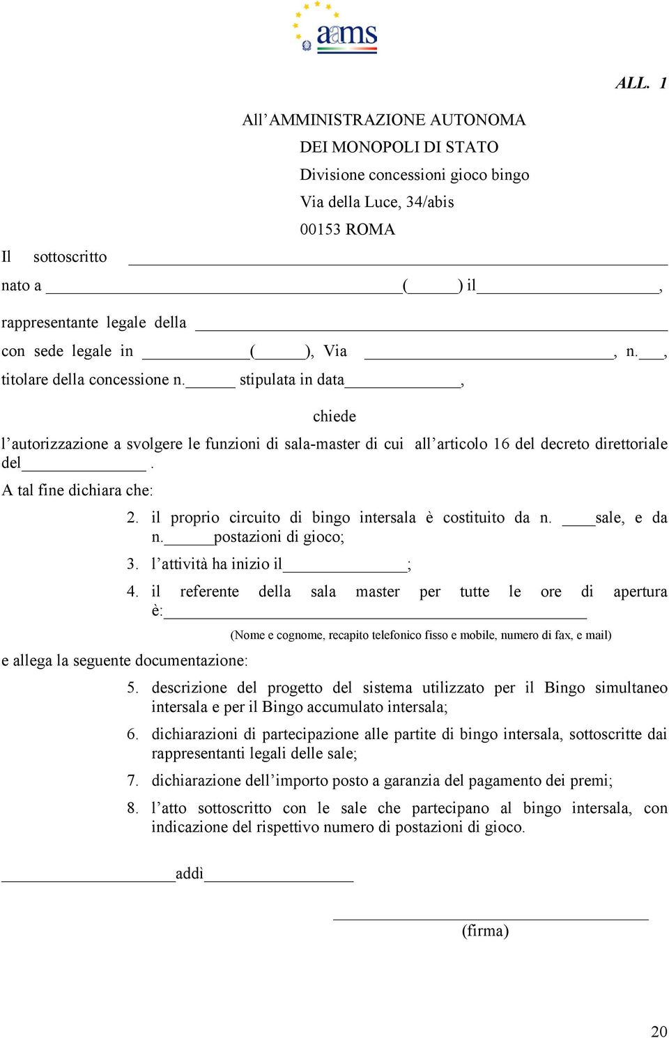 A tal fine dichiara che: 2. il proprio circuito di bingo intersala è costituito da n. sale, e da n. postazioni di gioco; 3. l attività ha inizio il ; 4.