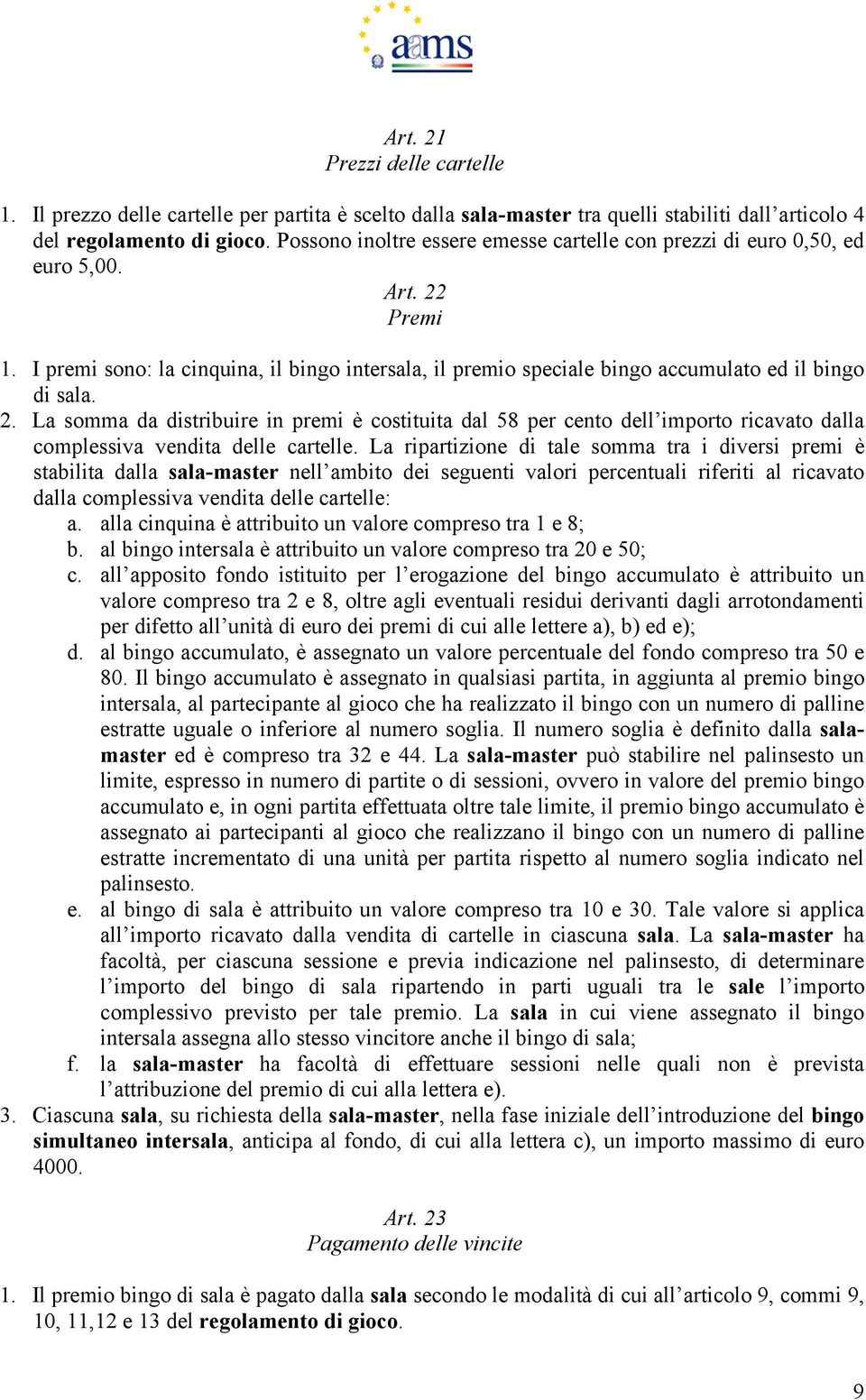 2. La somma da distribuire in premi è costituita dal 58 per cento dell importo ricavato dalla complessiva vendita delle cartelle.