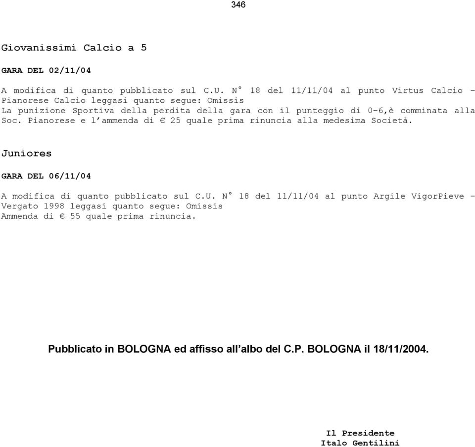 6,è comminata alla Soc. Pianorese e l ammenda di 25 quale prima rinuncia alla medesima Società.