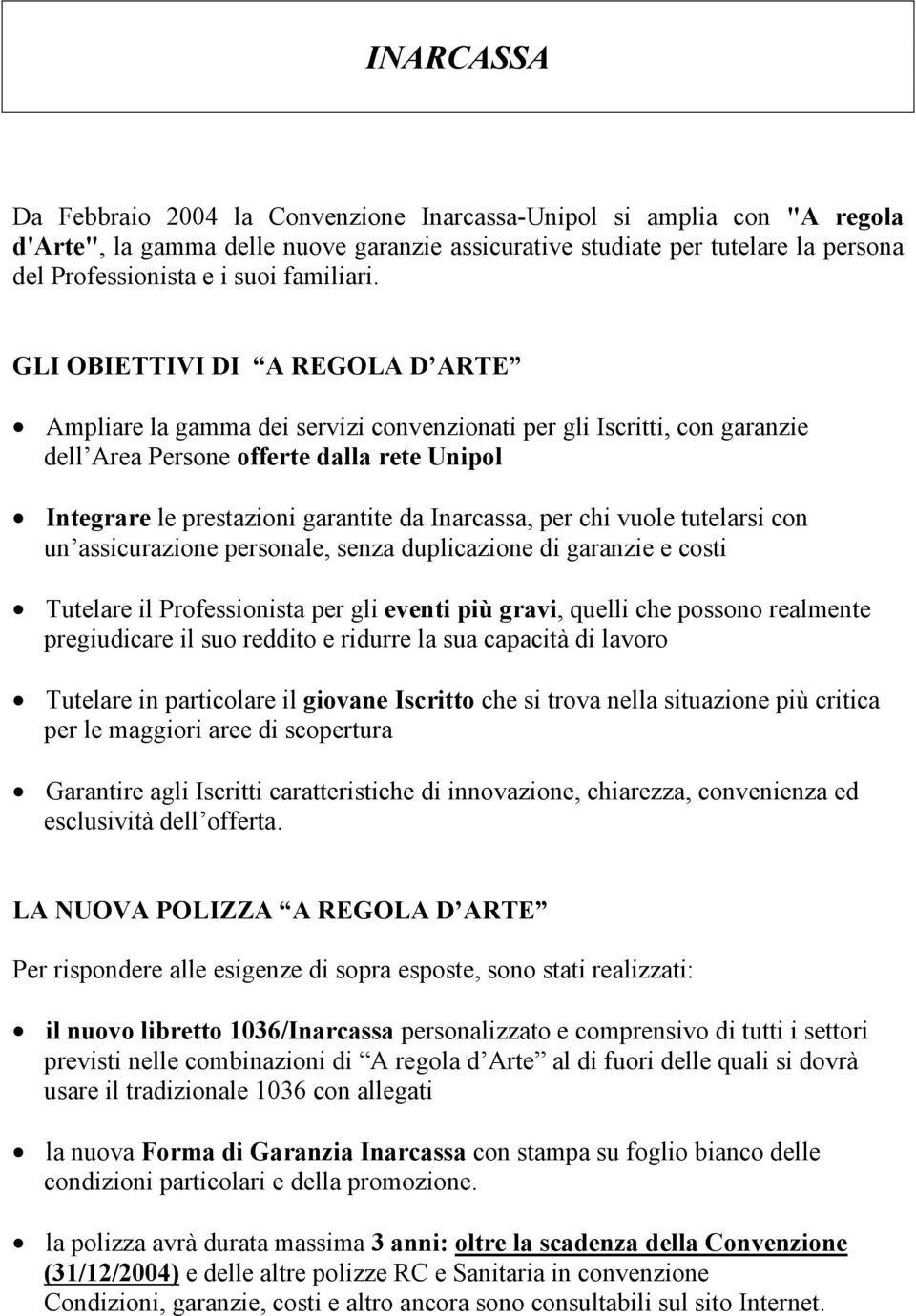 GLI OBIETTIVI DI A REGOLA D ARTE Ampliare la gamma dei servizi convenzionati per gli Iscritti, con garanzie dell Area Persone offerte dalla rete Unipol Integrare le prestazioni garantite da