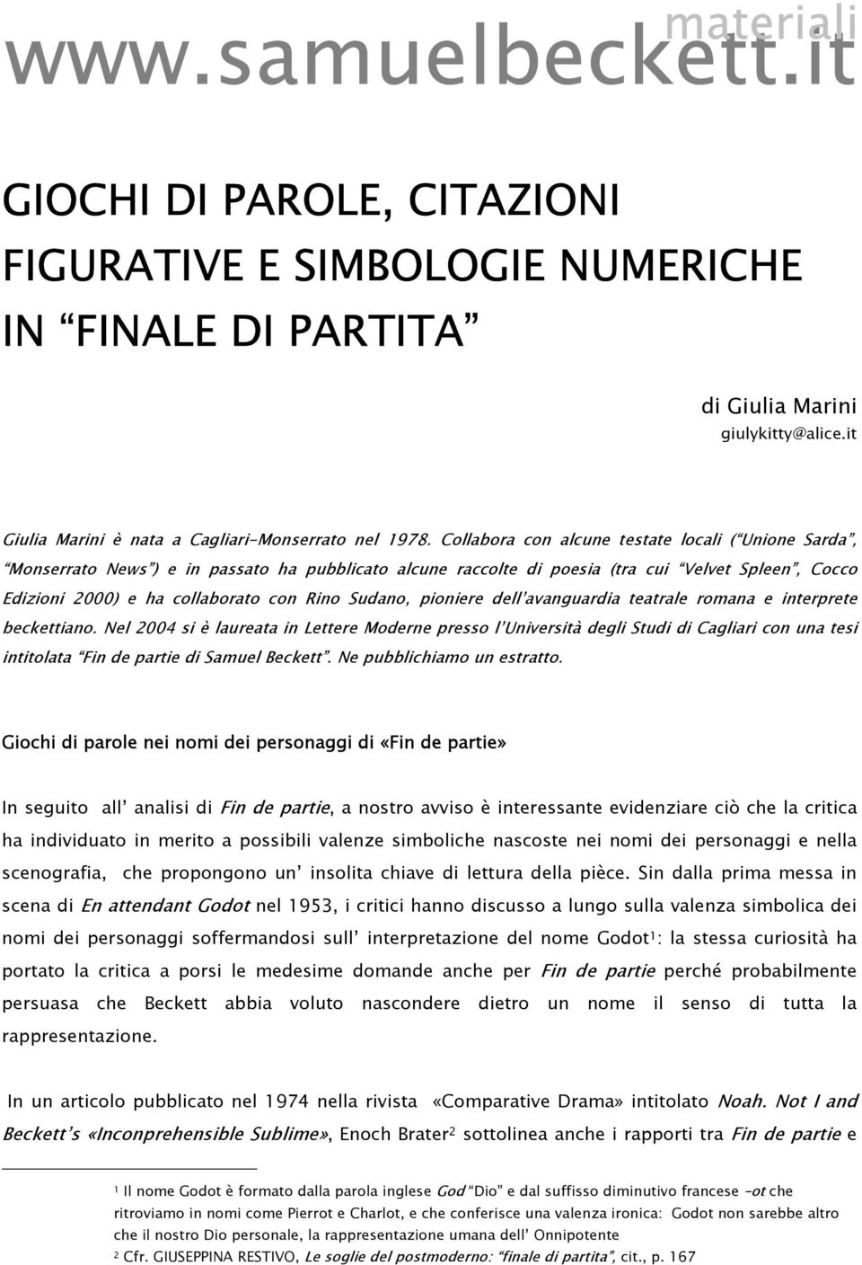 Collabora con alcune testate locali ( Unione Sarda, Monserrato News ) e in passato ha pubblicato alcune raccolte di poesia (tra cui Velvet Spleen, Cocco Edizioni 2000) e ha collaborato con Rino