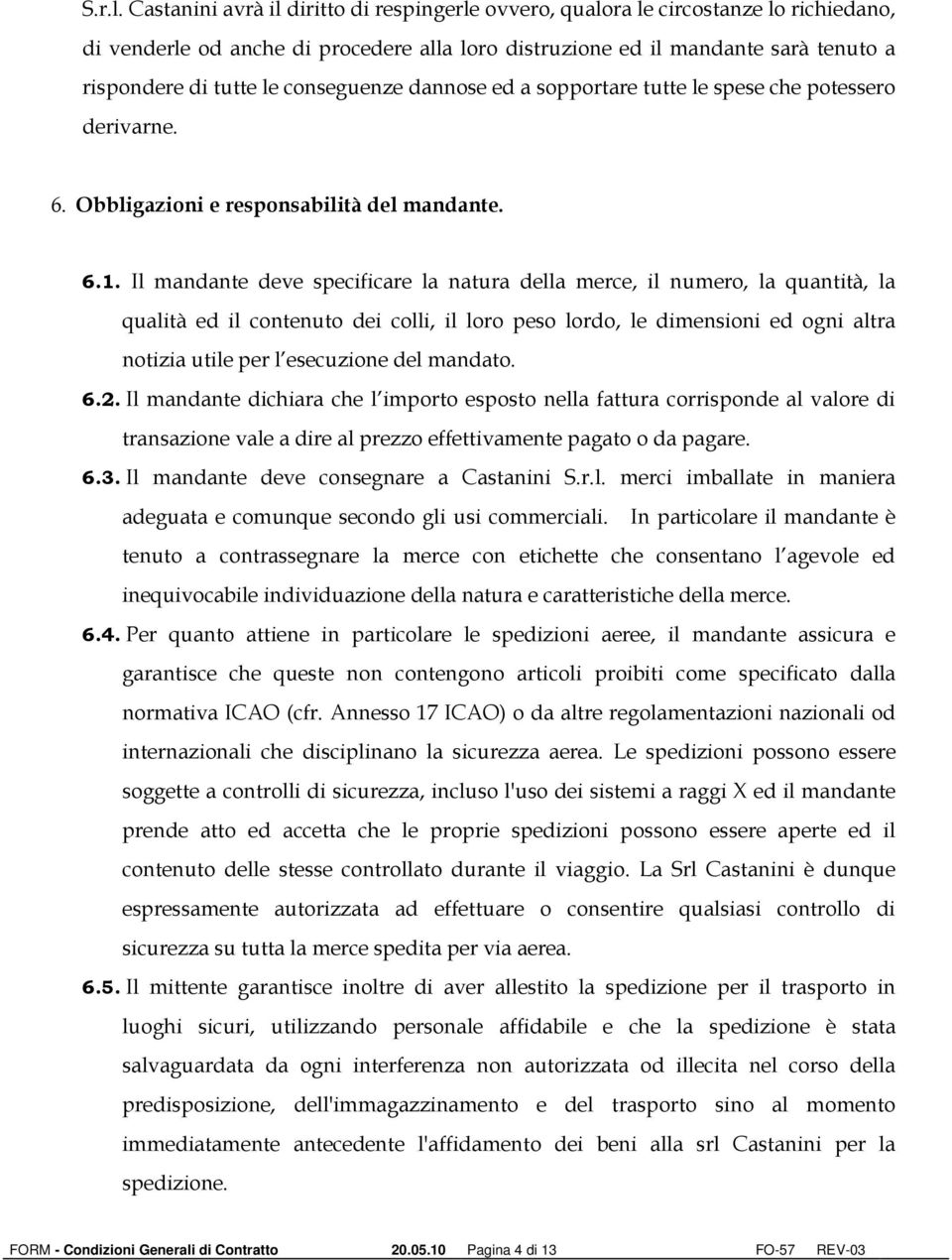 conseguenze dannose ed a sopportare tutte le spese che potessero derivarne. 6. Obbligazioni e responsabilità del mandante. 6.1.