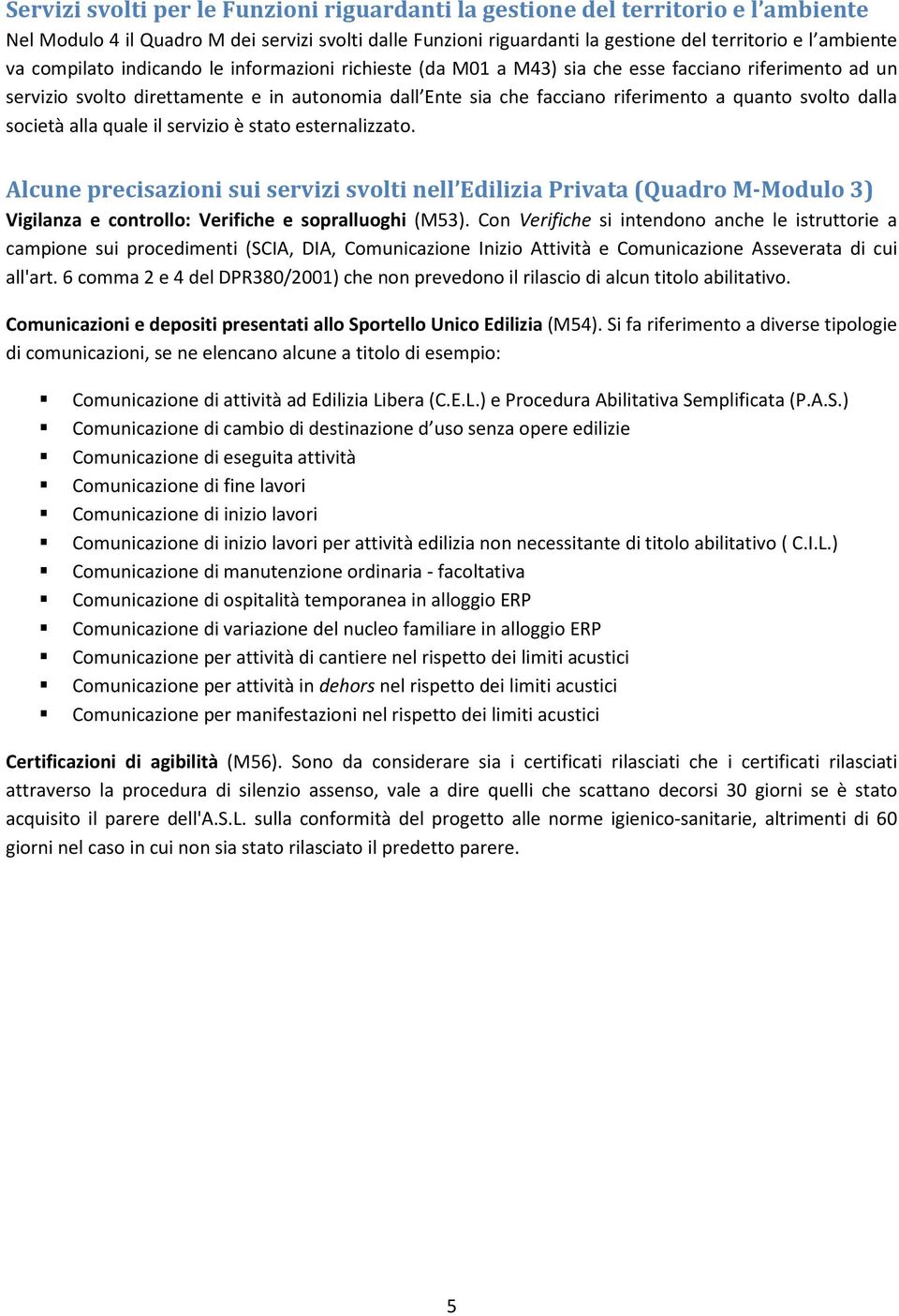 dalla società alla quale il servizio è stato esternalizzato. Alcune precisazioni sui servizi svolti nell Edilizia Privata (Quadro M-Modulo 3) Vigilanza e controllo: Verifiche e sopralluoghi (M53).