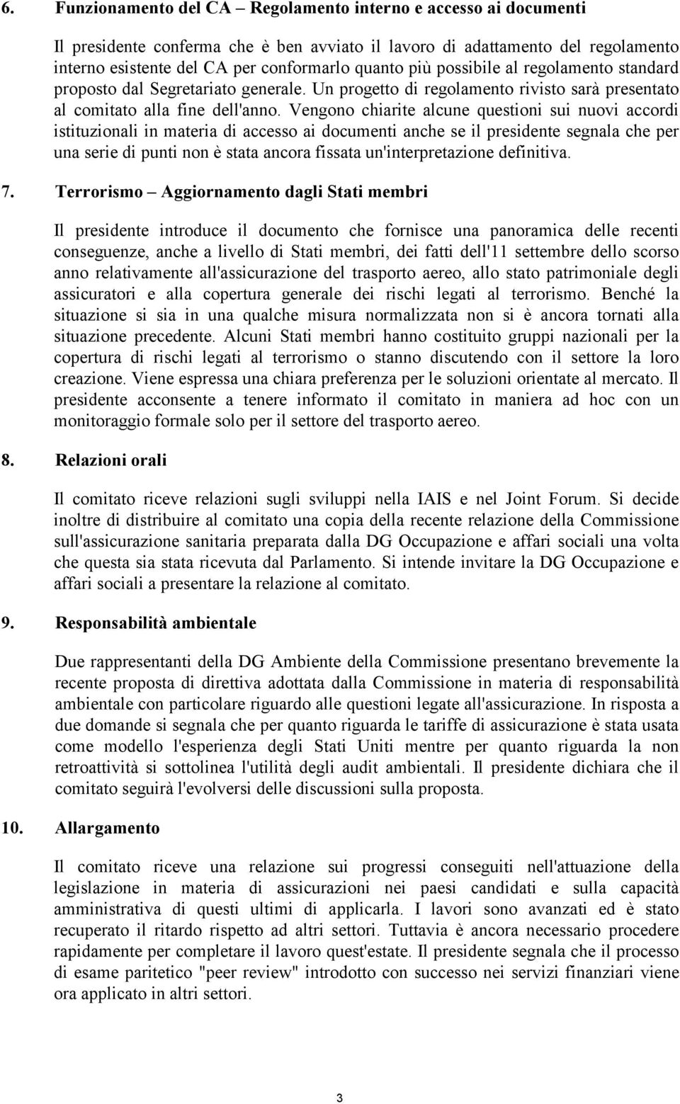 Vengono chiarite alcune questioni sui nuovi accordi istituzionali in materia di accesso ai documenti anche se il presidente segnala che per una serie di punti non è stata ancora fissata