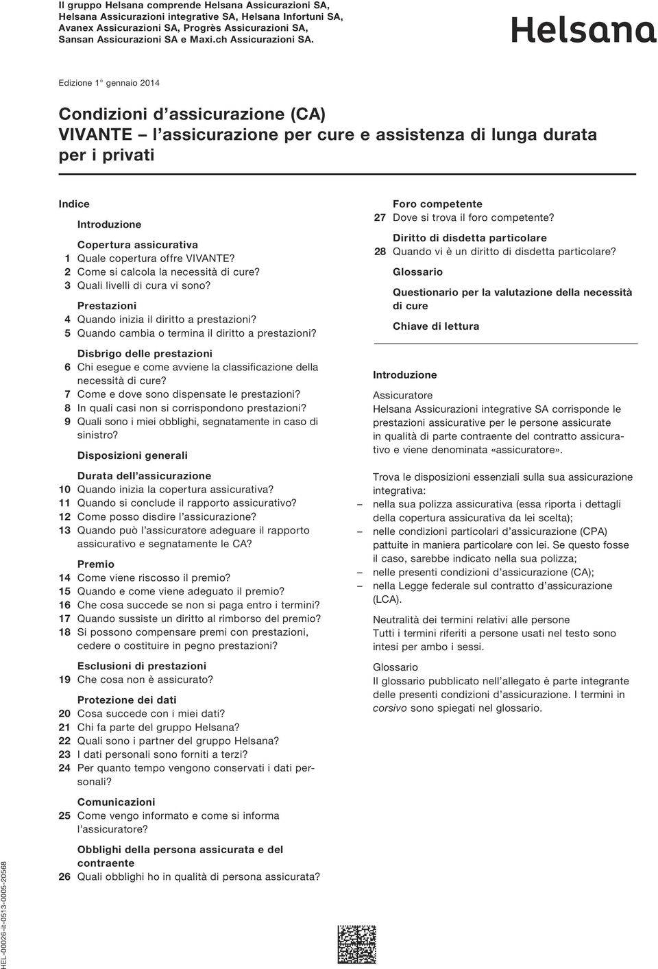 Edizione 1 gennaio 2014 Condizioni d assicurazione (CA) VIVANTE l assicurazione per cure e assistenza di lunga durata per i privati Indice Introduzione Copertura assicurativa 1 Quale copertura offre