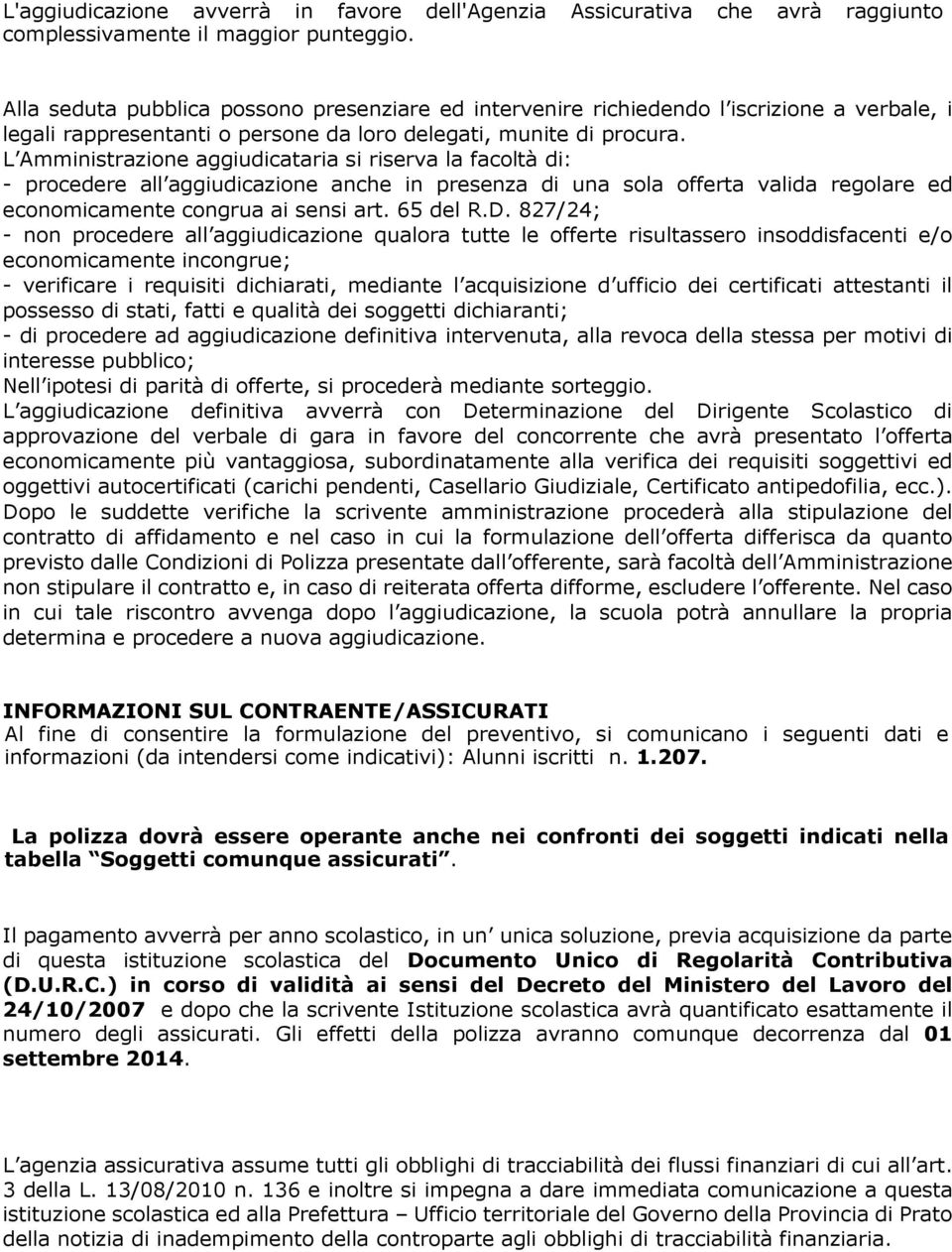 L Amministrazione aggiudicataria si riserva la facoltà di: - procedere all aggiudicazione anche in presenza di una sola offerta valida regolare ed economicamente congrua ai sensi art. 65 del R.D.