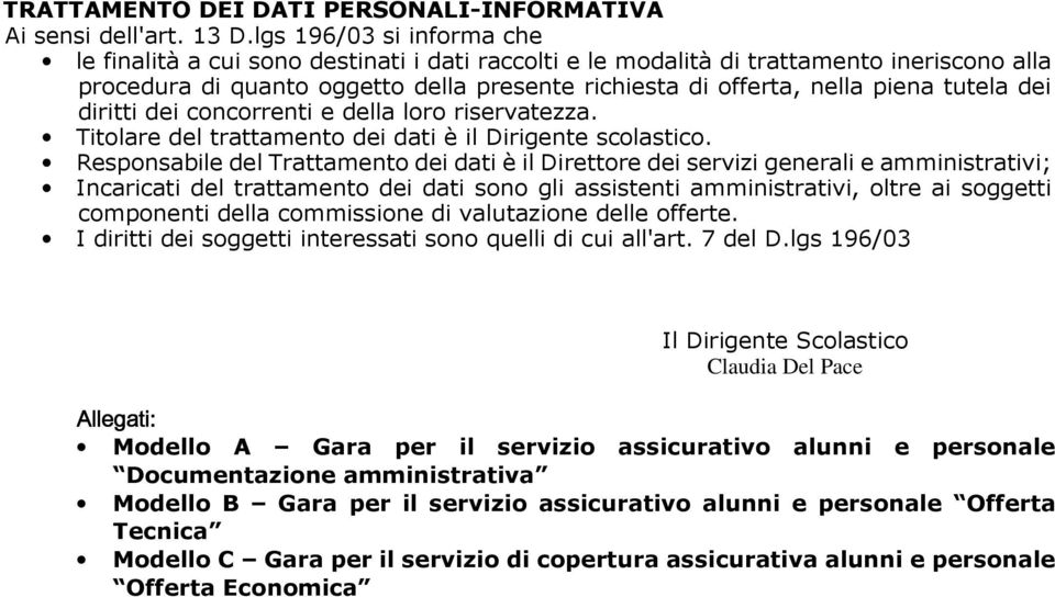 tutela dei diritti dei concorrenti e della loro riservatezza. Titolare del trattamento dei dati è il Dirigente scolastico.