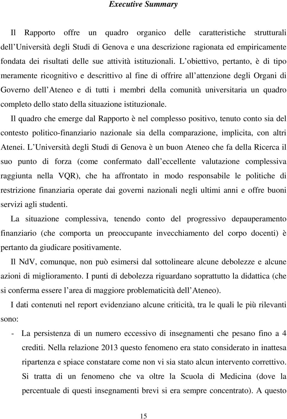 L obiettivo, pertanto, è di tipo meramente ricognitivo e descrittivo al fine di offrire all attenzione degli Organi di Governo dell Ateneo e di tutti i membri della comunità universitaria un quadro