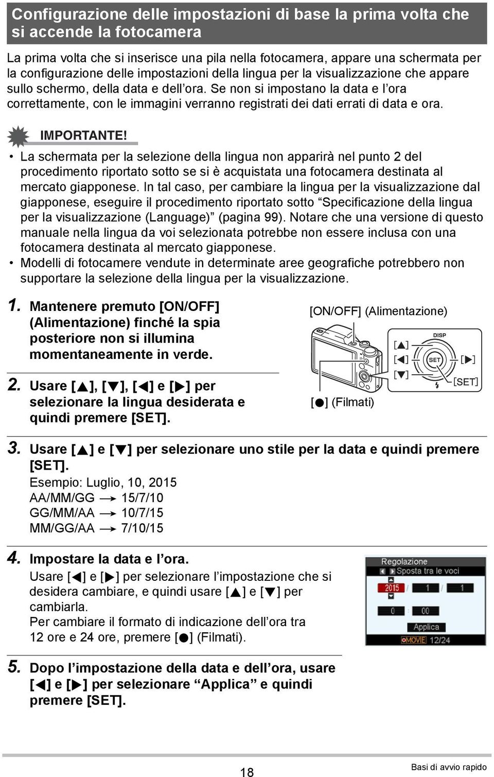 Se non si impostano la data e l ora correttamente, con le immagini verranno registrati dei dati errati di data e ora. IMPORTANTE!