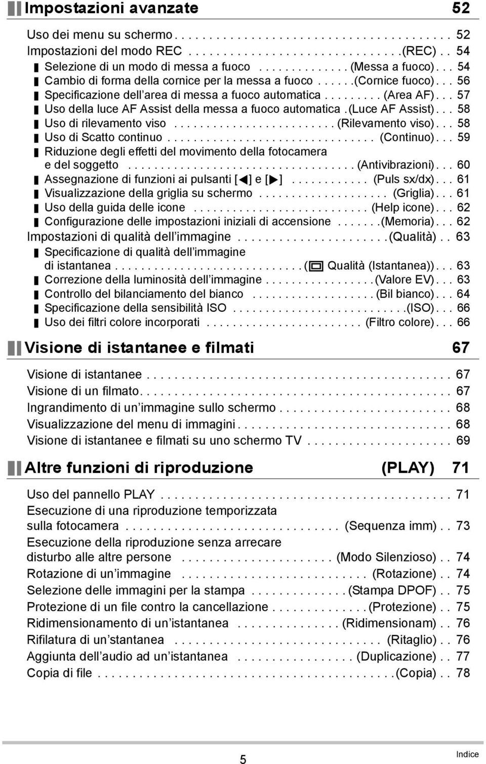 .. 57 Uso della luce AF Assist della messa a fuoco automatica.(luce AF Assist)... 58 Uso di rilevamento viso......................... (Rilevamento viso)... 58 Uso di Scatto continuo................................ (Continuo).