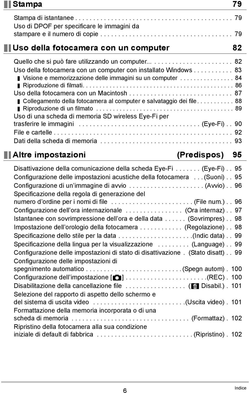 .......... 83 Visione e memorizzazione delle immagini su un computer................ 84 Riproduzione di filmati............................................. 86 Uso della fotocamera con un Macintosh.