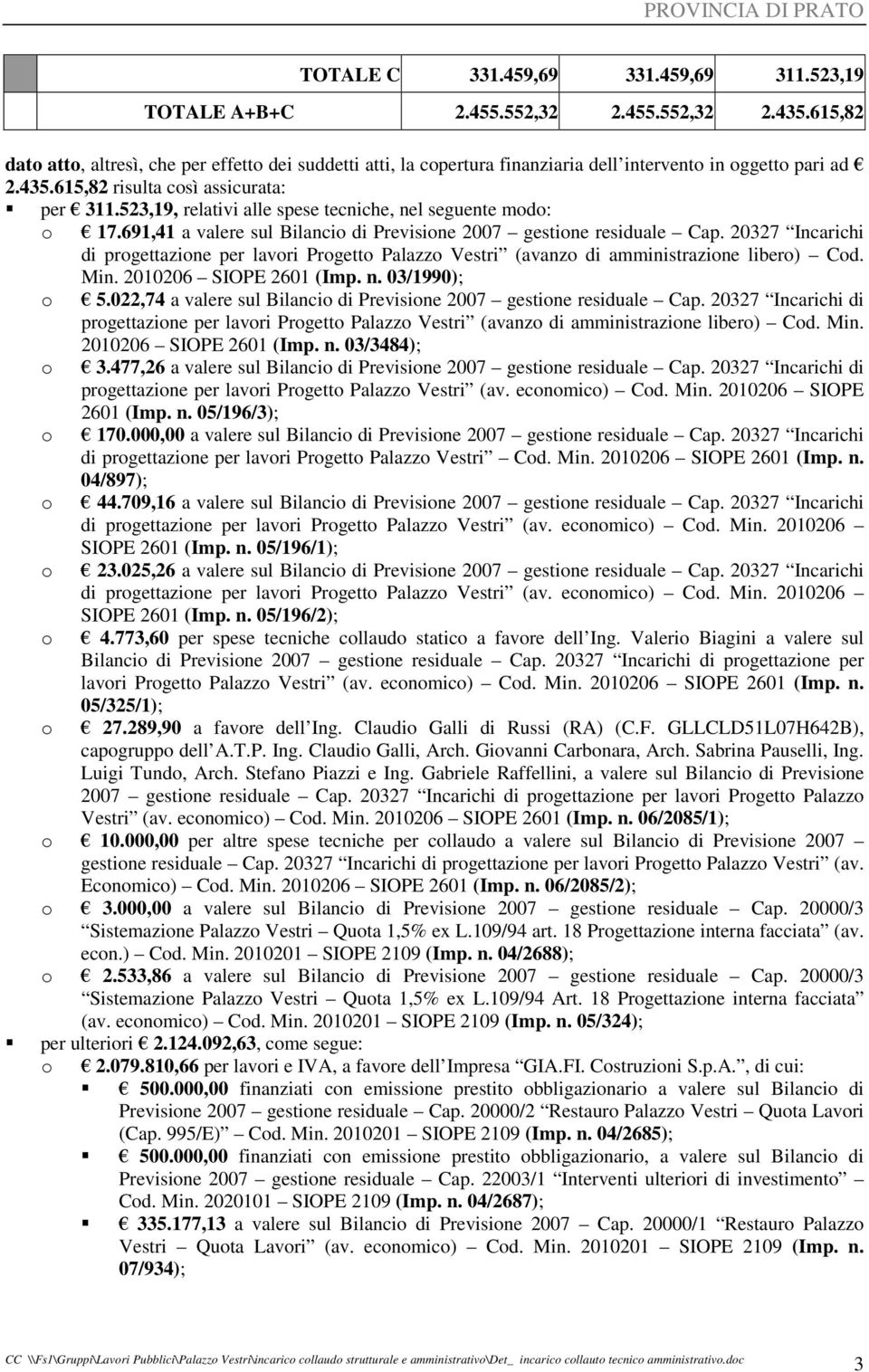 523,19, relativi alle spese tecniche, nel seguente modo: o 17.691,41 a valere sul Bilancio di Previsione 2007 gestione residuale Cap.